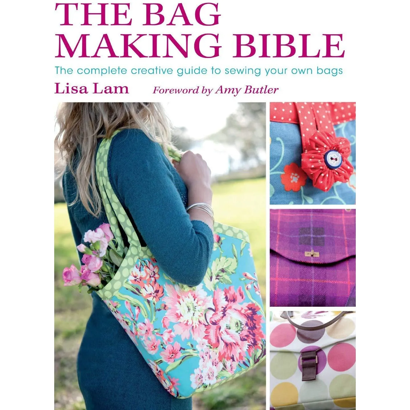 The Bag Making Bible: The Complete Guide to Sewing and Customizing Your Own Unique Bags
