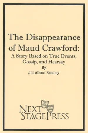 THE DISAPPEARANCE OF MAUD CRAWFORD: A STORY BASED ON TRUE EVENTS, GOSSIP, AND HEARSAY by Jill Alison Bradley - Digital Version